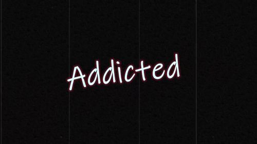 Addicted