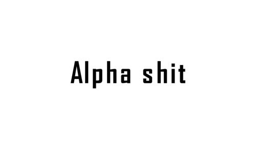 Alpha Shit
