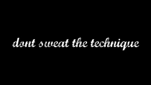 Don't Sweat The Technique