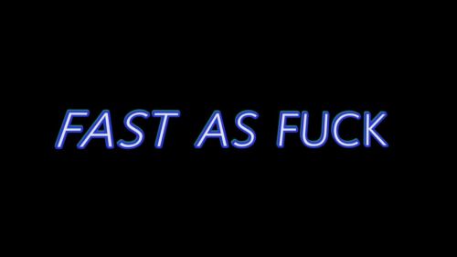 Fast as Fuck