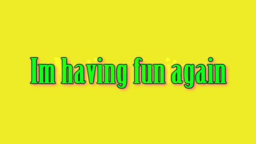 I'm Having Fun Again
