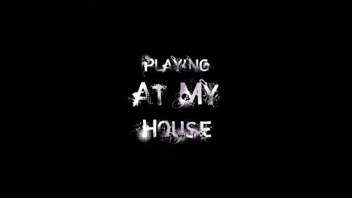 Playing At My House