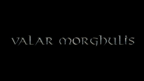 Valar Morghulis